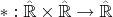 $\ast:\hat{\mathbb{R}}\times\hat{\mathbb{R}}\to\hat{\mathbb{R}}$