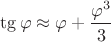$\tg\varphi\approx\varphi+\dfrac{\varphi^3}{3}$