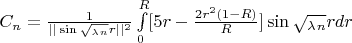 $C_n = {\frac 1 {||\sin {\sqrt_\lambda_n} r||^2}} \int\limits_{0}^R [5r - \frac {2r^2(1-R)} R]\sin {\sqrt_\lambda_n} r dr$