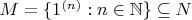 $M = \{ 1^{(n)} : n \in \mathbb{N} \} \subseteq N$