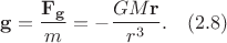 $$\mathbf{g}= \frac{\mathbf{F_g}}{m}=-\frac{GM\mathbf{r}}{r^3}. \quad (2.8)$$