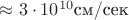 $\approx3\cdot10^{10} \text{см/сек}$