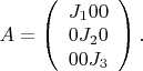 $ 
A=\left( \begin{array}{l} 
J_{1}  0 0\\ 
0 J_{2} 0 \\ 
0 0 J_{3}\\
\end{array} \right). 
$