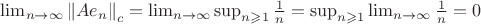 $\lim_{n \to \infty} \left\| Ae_{n} \right\|_{c} = \lim_{n \to \infty} \sup_{n \geqslant 1} \frac{1}{n} = \sup_{n \geqslant 1} \lim_{n \to \infty} \frac{1}{n} = 0$