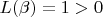 $L(\beta) = 1 > 0$