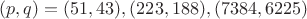 $(p,q)=(51,43),(223,188),(7384,6225)$