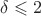 $\delta\leqslant2$