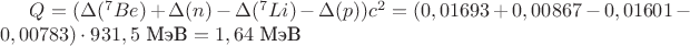 $Q=(\Delta({}^7Be)+\Delta(n)-\Delta({}^7Li)-\Delta(p))c^2=(0,01693+0,00867-0,01601-0,00783)\cdot931,5 \text{ МэВ}=1,64 \text{ МэВ}$