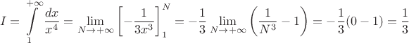 $$I=\int\limits_1^{+\infty}\frac{dx}{x^4}=\lim_{N\to +\infty}\left[-\frac{1}{3x^3}\right]_{1}^{N}=-\frac{1}{3}\lim_{N\to +\infty}\left(\frac{1}{N^3}-1\right)=-\frac{1}{3}(0-1)=\frac{1}{3}$$