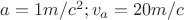 $a=1m/c^2; v_a=20m/c$