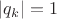 $|q_k|=1$
