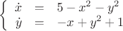 $\left\{
\begin{array}{rcl}
 \dot{x}&=&5-x^2-y^2 \\ 
 \dot{y}&=&-x+y^2+1 \\ 
\end{array}
\right.$