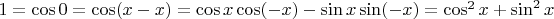 $1 = \cos 0 = \cos (x-x) = \cos x \cos(-x) - \sin x \sin(-x) = \cos ^2 x + \sin^2 x$