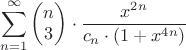 $$ \sum_{n=1}^{\infty} \begin{pmatrix}
 n\\
 3 
\end{pmatrix} \cdot  \frac{x^{2n}}{c_n \cdot (1 + x^{4n}) } $$