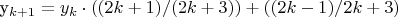 y_{k+1}=y_{k}\cdot ((2k+1)/(2k+3))+((2k-1)/2k+3)