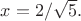 $x = 2/\sqrt{5}.$