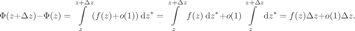 $$
\Phi(z + \Delta z) - \Phi(z) = \int \limits_{z}^{z + \Delta z} (f(z) + o(1)) \ \mathrm d z^* = \int \limits_{z}^{z + \Delta z} f(z) \ \mathrm d z^* + o(1) \int \limits_{z}^{z + \Delta z} \mathrm d z^* = f(z) \Delta z + o(1) \Delta z.
$$