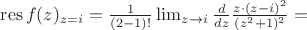 $\operatorname{res} f(z)_{z=i} = \frac{1}{(2-1)!}\lim_{z \to i} \frac{d}{dz}\frac{z\cdot(z-i)^2 }{(z^2+1)^2}=$
