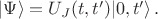 $|\Psi \rangle= U_J(t,t')|0,t' \rangle \, .$