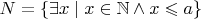 $N =\{\exists x\; |\; x\in \mathbb N \wedge x\leqslant a\}$