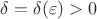 $\delta=\delta(\varepsilon)>0$