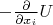 $-\frac{\partial}{\partial x_i}U$