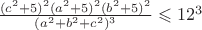 $\frac{(c^2+5)^2 (a^2+5)^2 (b^2+5)^2}{ (a^2+b^2+c^2)^3} \leqslant 12^3$