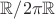 $\mathbb R/2\pi\mathbb R$