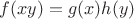 $f(x y) = g(x) h(y)$