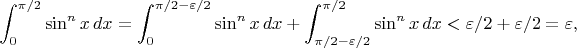 $$
\int_0^{\pi/2} \sin^n x\, dx = \int_0^{\pi/2 - \varepsilon/2} \sin^n x\, dx + \int_{\pi/2-\varepsilon/2}^{\pi/2} \sin^n x\, dx < \varepsilon/2 + \varepsilon/2 = \varepsilon,
$$