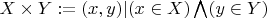 $X \times Y := (x,y) | (x \in X) \bigwedge (y \in Y)$