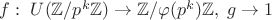 $f: \; U(\mathbb{Z}/p^k \mathbb{Z}) \rightarrow \mathbb{Z}/\varphi(p^k) \mathbb{Z}, \; g \rightarrow 1$