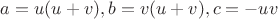 $a = u(u+v), b = v(u+v), c = -uv$