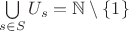 $\bigcup\limits_{s\in S}U_s=\mathbb{N}\setminus\{1\}$