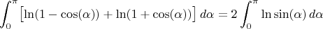 $$\int _0^\pi \bigl[\ln (1-\cos (\alpha)) + \ln (1+\cos (\alpha))\bigr]\,d\alpha= 2\int_0^\pi \ln \sin(\alpha)\,d\alpha$$