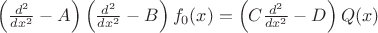 $
 \left( \frac{ d^{2} }{ dx^{2} } - A \right)\left( \frac{ d^{2} }{ dx^{2} } - B \right)f_{0} (x) = \left( C\frac{ d^{2} }{ dx^{2} } - D \right)Q(x)
$