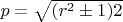 $ p = \sqrt{(r^2\pm1)2}$