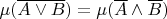 $\mu(\overline{A \vee B}) = \mu(\overline{A} \wedge \overline{B})$