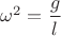 $\omega^2=\dfrac{g}{l}$