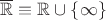$\overline{\mathbb R}\equiv\mathbb R\cup\{\infty\}$