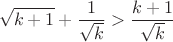 $$\sqrt{k+1}+\frac1{\sqrt{k}}>\frac{k+1}{\sqrt{k}}$$