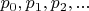 ${p_0, p_1, p_2, ...}$