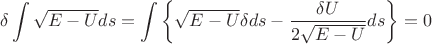 $$\delta \int \sqrt{E-U}ds = \int \left \{ \sqrt{E-U} \delta ds - \frac{\delta U}{2 \sqrt{E-U}} ds \right \} = 0$$