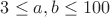 $3 \le a, b \le 100$ $3 \le a, b \le 100$