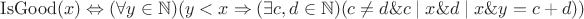 $\mathrm{IsGood}(x)\Leftrightarrow (\forall y\in\mathbb{N})(y<x\Rightarrow (\exists c,d\in\mathbb{N})(c\neq d\& c\mid x\& d\mid x\& y=c+d))$