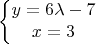 $$\left\{\begin{matrix}
y=6 \lambda -7\\ 
x=3
\end{matrix}\right.$$