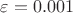 $\varepsilon = 0.001$