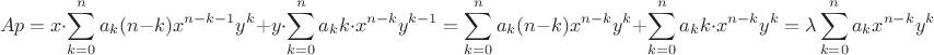 $$Ap=x\cdot \displaystyle\sum_{k=0}^na_k(n-k)x^{n-k-1}y^k+y\cdot \displaystyle\sum_{k=0}^na_kk\cdot x^{n-k}y^{k-1}=\displaystyle\sum_{k=0}^na_k(n-k)x^{n-k}y^k+ \displaystyle\sum_{k=0}^na_kk\cdot x^{n-k}y^{k}=\lambda \displaystyle\sum_{k=0}^na_kx^{n-k}y^k$$ $$Ap=x\cdot \displaystyle\sum_{k=0}^na_k(n-k)x^{n-k-1}y^k+y\cdot \displaystyle\sum_{k=0}^na_kk\cdot x^{n-k}y^{k-1}=\displaystyle\sum_{k=0}^na_k(n-k)x^{n-k}y^k+ \displaystyle\sum_{k=0}^na_kk\cdot x^{n-k}y^{k}=\lambda \displaystyle\sum_{k=0}^na_kx^{n-k}y^k$$