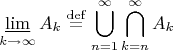 $$\varliminf_{k\to\infty} A_k\buildrel{\mathrm{def}}\over{=}\bigcup_{n=1}^\infty\bigcap_{k=n}^\infty A_k$$