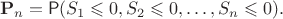 $$\mathbf P_n=\mathsf P(S_1 \leqslant 0, S_2\leqslant 0,\ldots, S_n\leqslant 0). $$